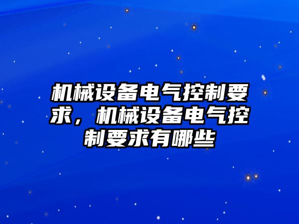 機械設備電氣控制要求，機械設備電氣控制要求有哪些