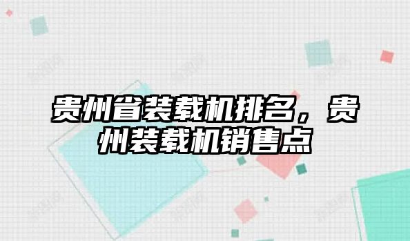 貴州省裝載機(jī)排名，貴州裝載機(jī)銷售點(diǎn)
