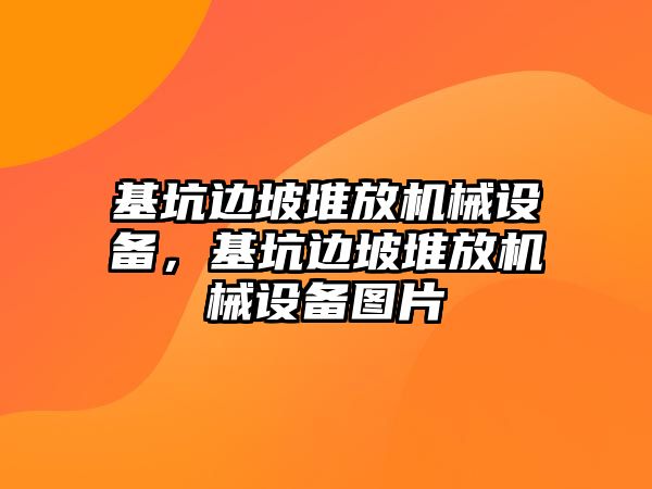 基坑邊坡堆放機械設(shè)備，基坑邊坡堆放機械設(shè)備圖片