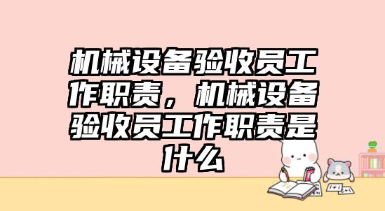 機械設(shè)備驗收員工作職責(zé)，機械設(shè)備驗收員工作職責(zé)是什么