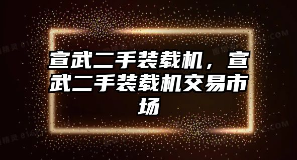 宣武二手裝載機(jī)，宣武二手裝載機(jī)交易市場