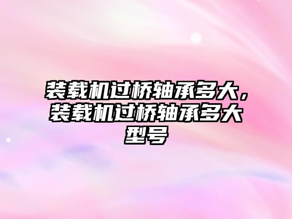 裝載機(jī)過橋軸承多大，裝載機(jī)過橋軸承多大型號