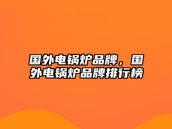 國外電鍋爐品牌，國外電鍋爐品牌排行榜
