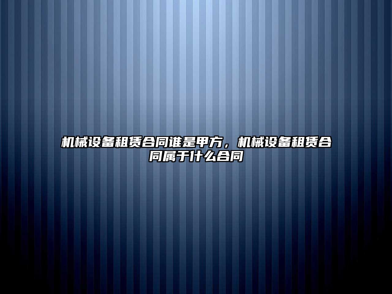 機(jī)械設(shè)備租賃合同誰是甲方，機(jī)械設(shè)備租賃合同屬于什么合同
