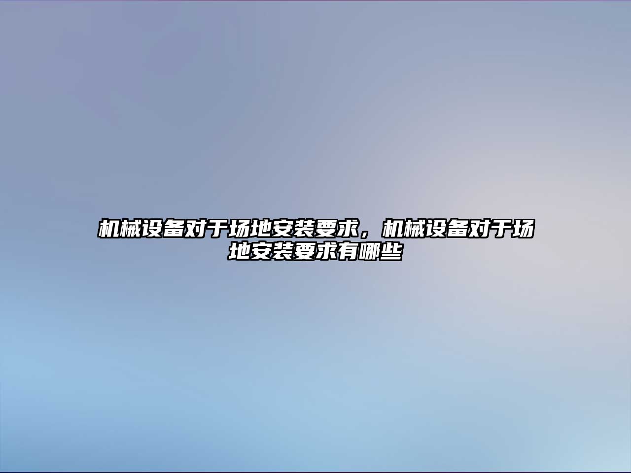 機械設備對于場地安裝要求，機械設備對于場地安裝要求有哪些
