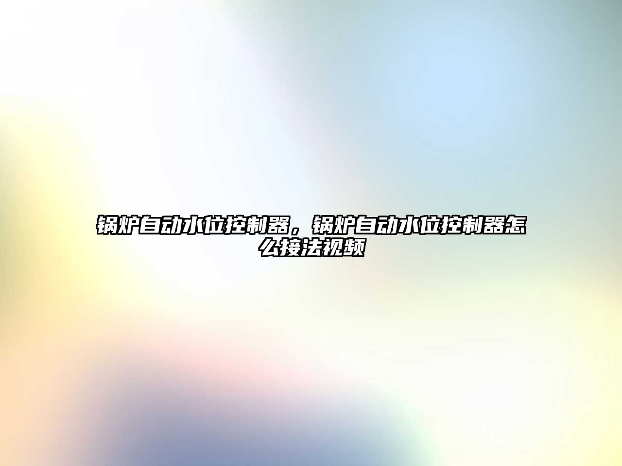 鍋爐自動水位控制器，鍋爐自動水位控制器怎么接法視頻