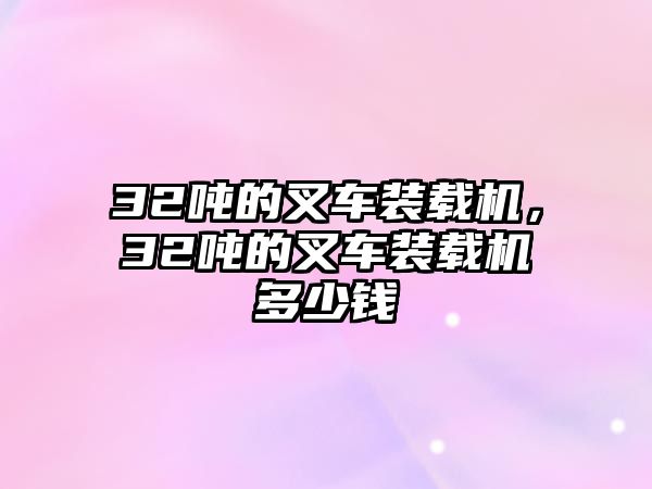 32噸的叉車裝載機(jī)，32噸的叉車裝載機(jī)多少錢