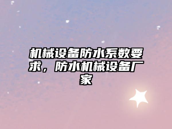 機(jī)械設(shè)備防水系數(shù)要求，防水機(jī)械設(shè)備廠家