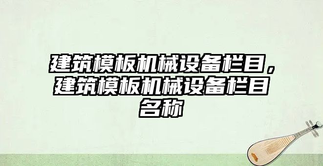 建筑模板機(jī)械設(shè)備欄目，建筑模板機(jī)械設(shè)備欄目名稱