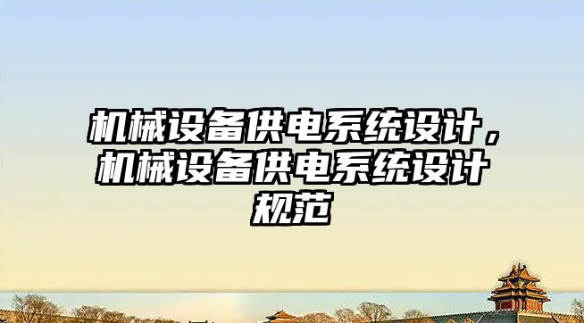 機(jī)械設(shè)備供電系統(tǒng)設(shè)計，機(jī)械設(shè)備供電系統(tǒng)設(shè)計規(guī)范