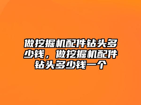 做挖掘機(jī)配件鉆頭多少錢(qián)，做挖掘機(jī)配件鉆頭多少錢(qián)一個(gè)