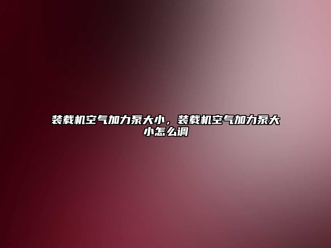 裝載機(jī)空氣加力泵大小，裝載機(jī)空氣加力泵大小怎么調(diào)