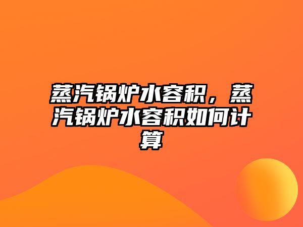 蒸汽鍋爐水容積，蒸汽鍋爐水容積如何計(jì)算