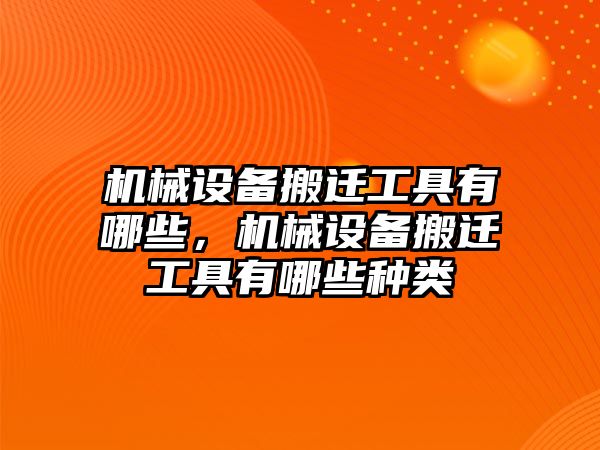 機(jī)械設(shè)備搬遷工具有哪些，機(jī)械設(shè)備搬遷工具有哪些種類