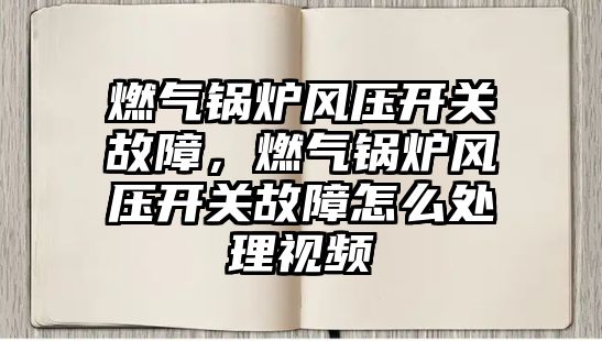 燃?xì)忮仩t風(fēng)壓開關(guān)故障，燃?xì)忮仩t風(fēng)壓開關(guān)故障怎么處理視頻