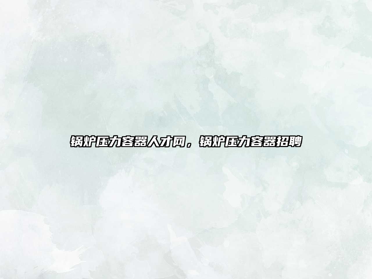 鍋爐壓力容器人才網(wǎng)，鍋爐壓力容器招聘
