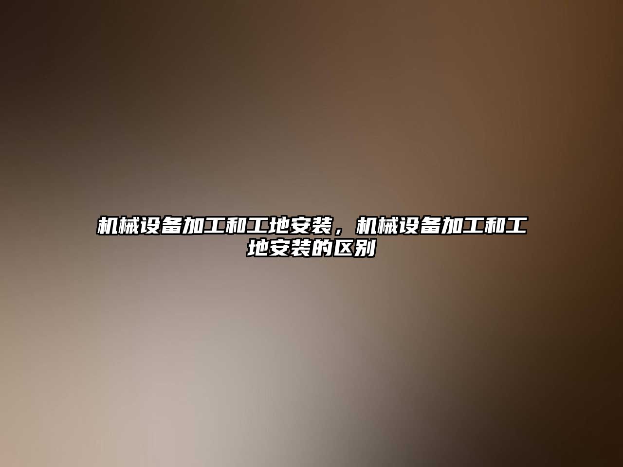 機(jī)械設(shè)備加工和工地安裝，機(jī)械設(shè)備加工和工地安裝的區(qū)別
