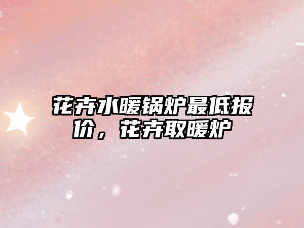 花卉水暖鍋爐最低報價，花卉取暖爐