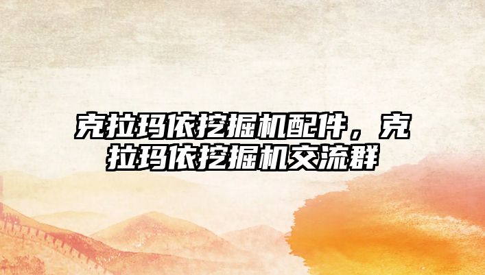 克拉瑪依挖掘機配件，克拉瑪依挖掘機交流群
