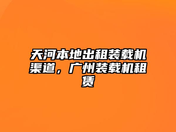 天河本地出租裝載機(jī)渠道，廣州裝載機(jī)租賃