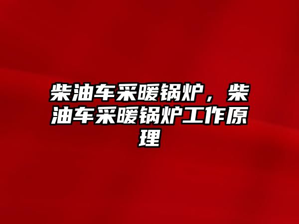 柴油車采暖鍋爐，柴油車采暖鍋爐工作原理