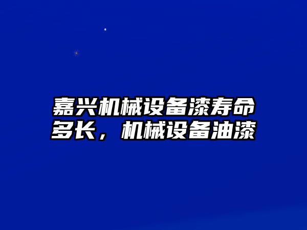 嘉興機械設備漆壽命多長，機械設備油漆