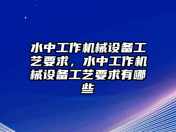 水中工作機械設備工藝要求，水中工作機械設備工藝要求有哪些