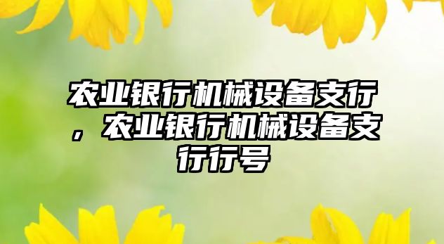 農(nóng)業(yè)銀行機械設備支行，農(nóng)業(yè)銀行機械設備支行行號