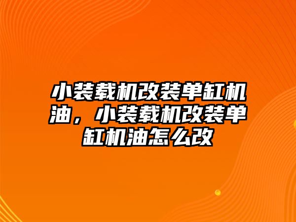 小裝載機(jī)改裝單缸機(jī)油，小裝載機(jī)改裝單缸機(jī)油怎么改
