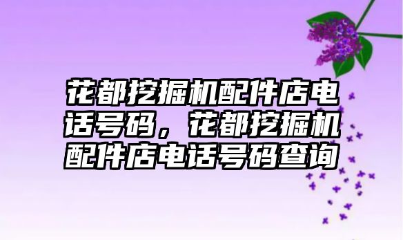 花都挖掘機配件店電話號碼，花都挖掘機配件店電話號碼查詢