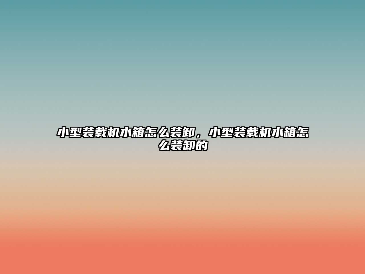 小型裝載機水箱怎么裝卸，小型裝載機水箱怎么裝卸的