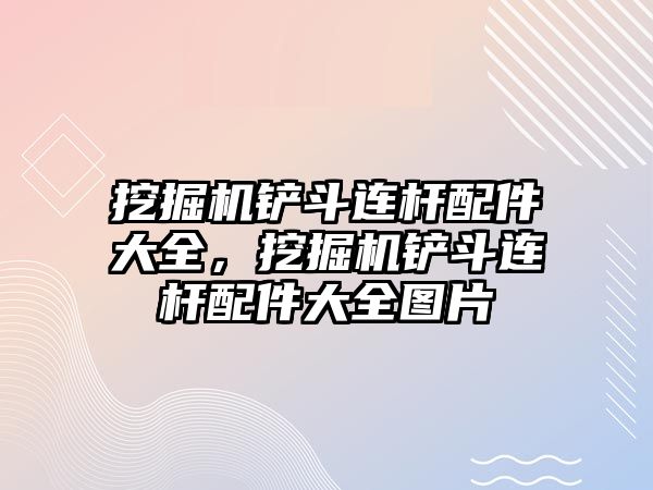 挖掘機鏟斗連桿配件大全，挖掘機鏟斗連桿配件大全圖片