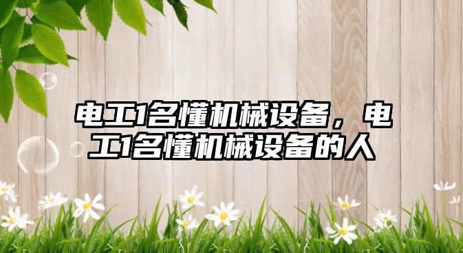 電工1名懂機械設(shè)備，電工1名懂機械設(shè)備的人