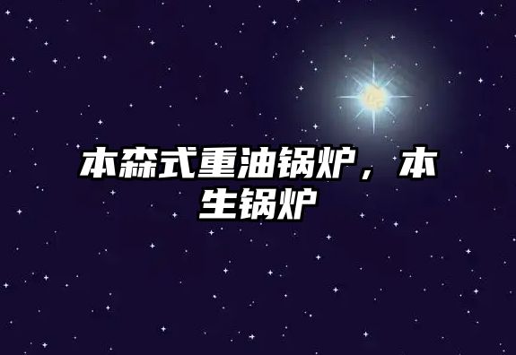 本森式重油鍋爐，本生鍋爐