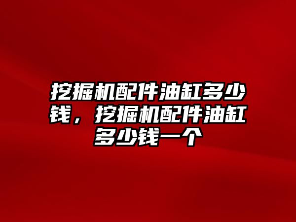 挖掘機配件油缸多少錢，挖掘機配件油缸多少錢一個