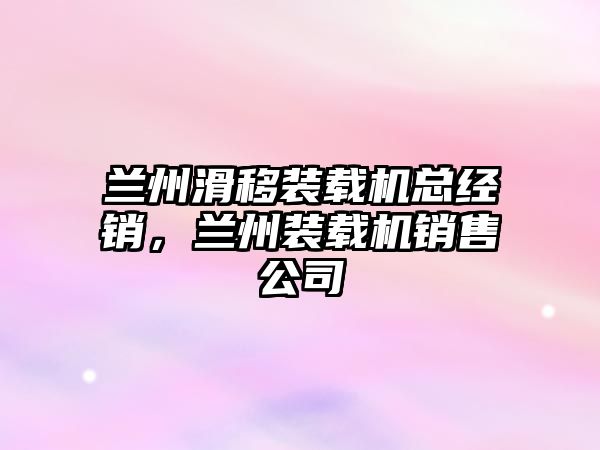 蘭州滑移裝載機總經(jīng)銷，蘭州裝載機銷售公司