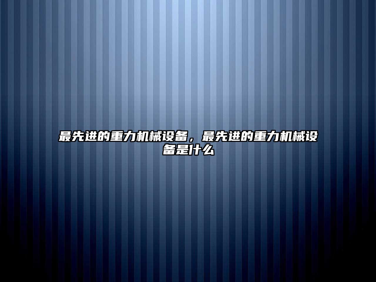 最先進(jìn)的重力機(jī)械設(shè)備，最先進(jìn)的重力機(jī)械設(shè)備是什么