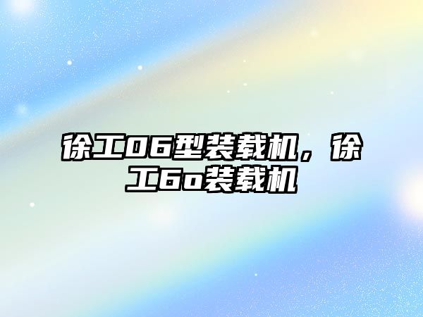 徐工06型裝載機(jī)，徐工6o裝載機(jī)