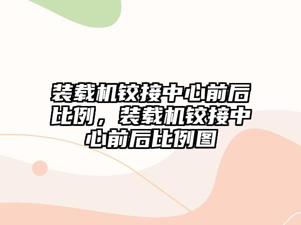裝載機鉸接中心前后比例，裝載機鉸接中心前后比例圖