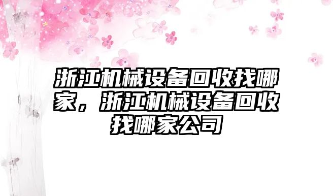 浙江機械設備回收找哪家，浙江機械設備回收找哪家公司