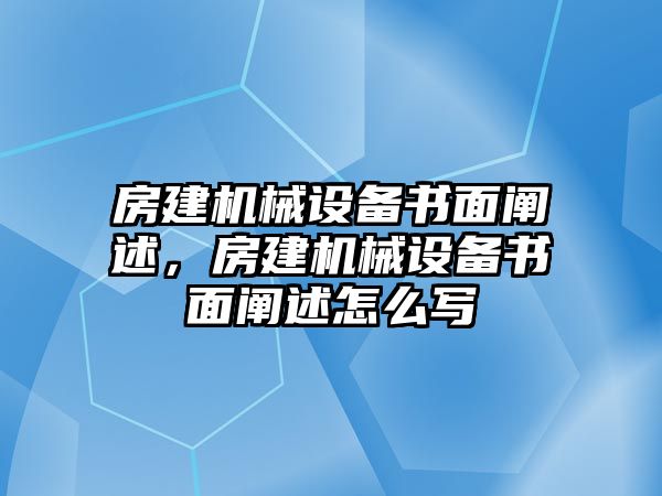 房建機械設(shè)備書面闡述，房建機械設(shè)備書面闡述怎么寫