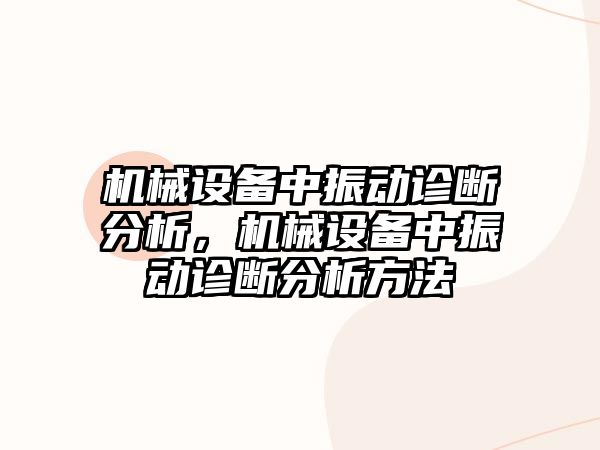 機(jī)械設(shè)備中振動診斷分析，機(jī)械設(shè)備中振動診斷分析方法