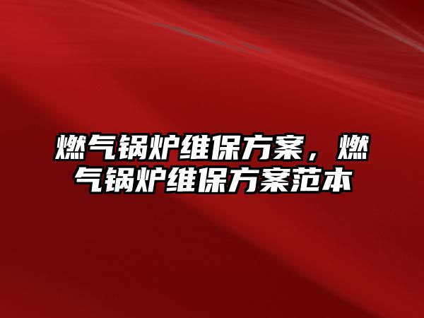 燃?xì)忮仩t維保方案，燃?xì)忮仩t維保方案范本