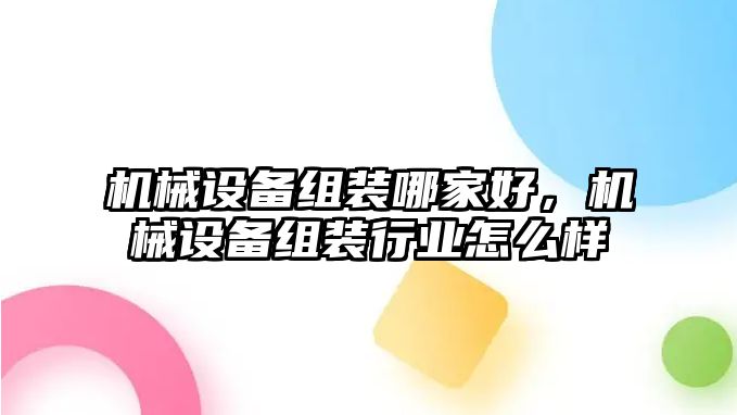 機械設備組裝哪家好，機械設備組裝行業(yè)怎么樣