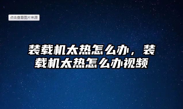 裝載機(jī)太熱怎么辦，裝載機(jī)太熱怎么辦視頻