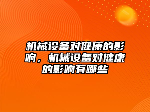 機(jī)械設(shè)備對健康的影響，機(jī)械設(shè)備對健康的影響有哪些