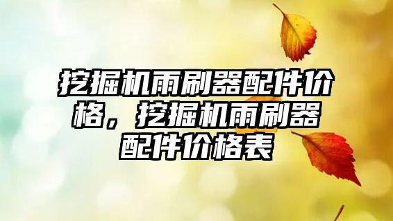 挖掘機雨刷器配件價格，挖掘機雨刷器配件價格表