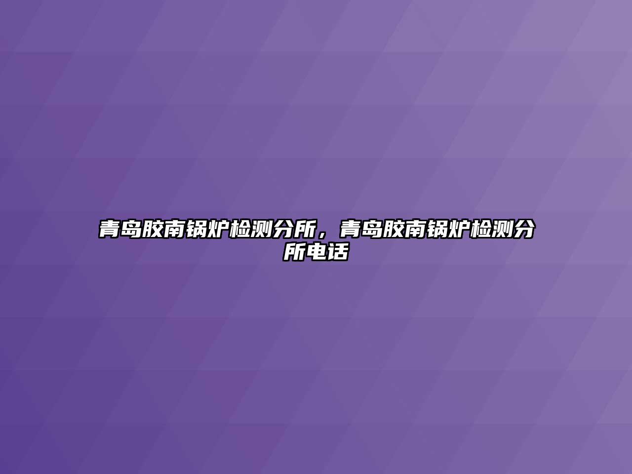 青島膠南鍋爐檢測分所，青島膠南鍋爐檢測分所電話