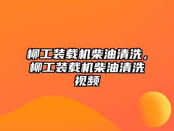 柳工裝載機柴油清洗，柳工裝載機柴油清洗視頻