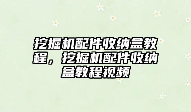 挖掘機(jī)配件收納盒教程，挖掘機(jī)配件收納盒教程視頻